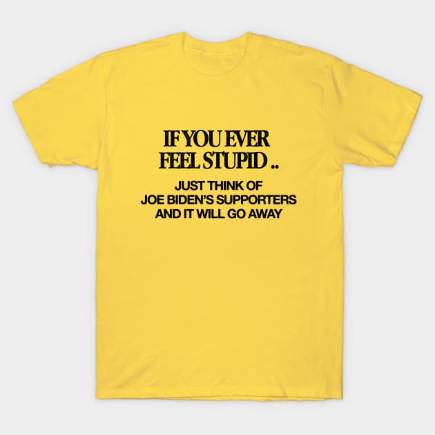 If You Ever Feel Stupid - Anti Biden T-Shirt by HamzaNabil